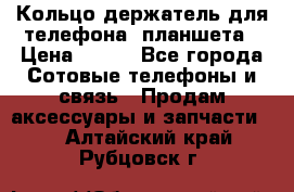 Кольцо-держатель для телефона, планшета › Цена ­ 500 - Все города Сотовые телефоны и связь » Продам аксессуары и запчасти   . Алтайский край,Рубцовск г.